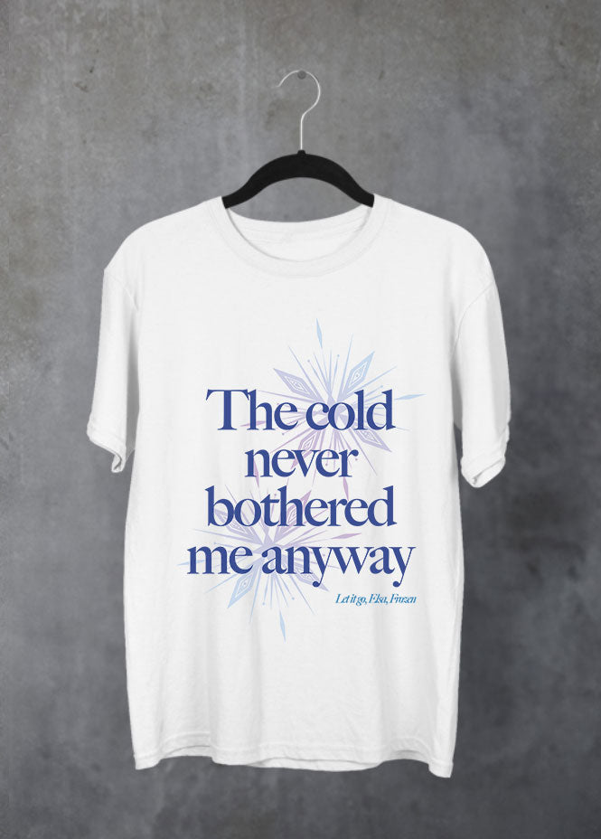The cold never bothered me anyway T-Shirt